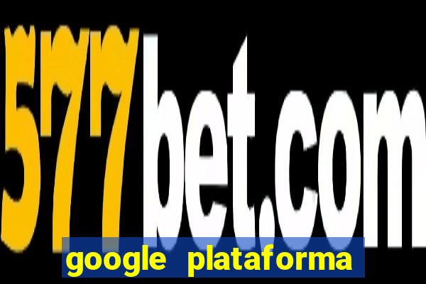 google plataforma de jogos